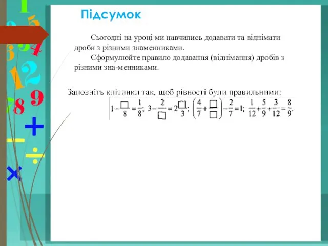 Підсумок Сьогодні на уроці ми навчились додавати та віднімати дроби