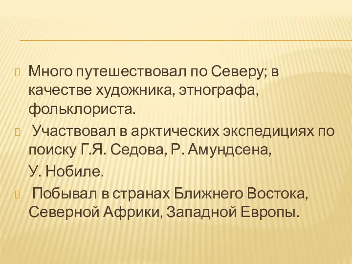 Много путешествовал по Северу; в качестве художника, этнографа, фольклориста. Участвовал