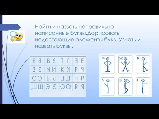 Найти и назвать неправильно написанные буквы.Дорисовать недостающие элементы букв. Узнать и назвать буквы.