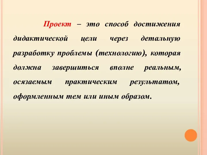 Проект – это способ достижения дидактической цели через детальную разработку