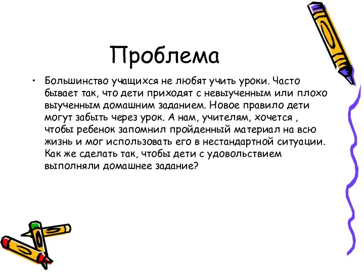 Проблема Большинство учащихся не любят учить уроки. Часто бывает так, что дети приходят