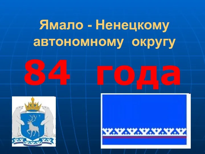 Ямало - Ненецкому автономному округу 84 года