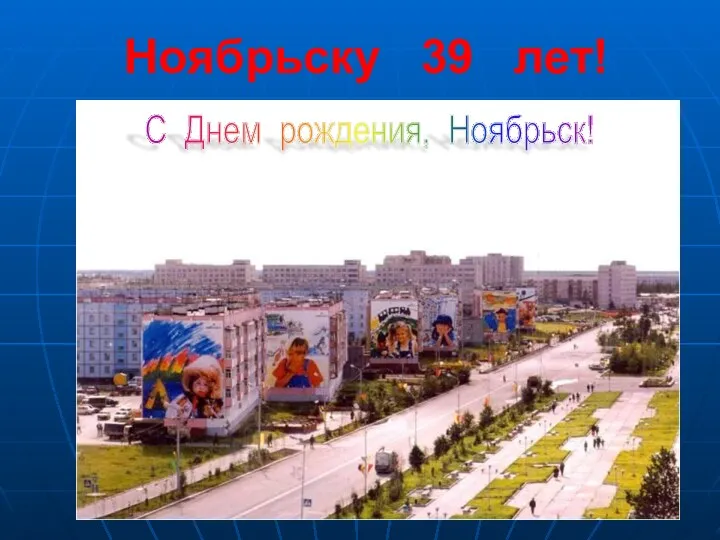 Ноябрьску 39 лет! С Днем рождения, Ноябрьск!