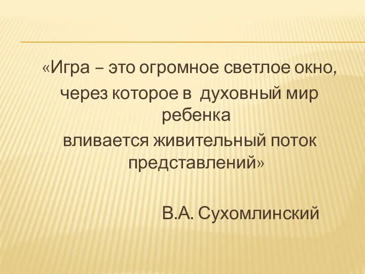 «Игра – это огромное светлое окно, через которое в духовный мир ребенка вливается