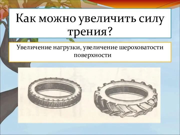 Увеличение нагрузки, увеличение шероховатости поверхности Как можно увеличить силу трения?