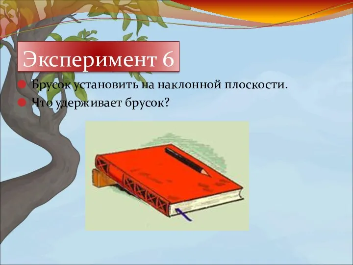 Брусок установить на наклонной плоскости. Что удерживает брусок? Эксперимент 6