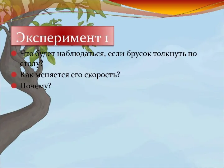 Эксперимент 1 Что будет наблюдаться, если брусок толкнуть по столу? Как меняется его скорость? Почему?