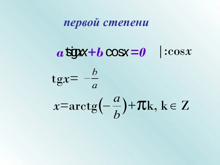 первой степени a +b =0 |:cosx tgx= x=arctg( )+πk, k Z