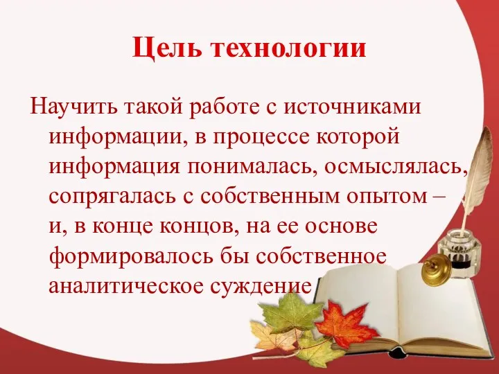 Цель технологии Научить такой работе с источниками информации, в процессе