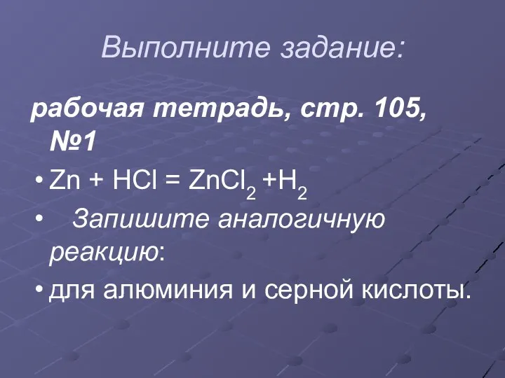 Выполните задание: рабочая тетрадь, стр. 105, №1 Zn + HCl