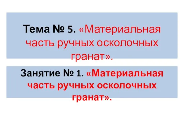 Тема № 5. «Материальная часть ручных осколочных гранат». Занятие № 1. «Материальная часть ручных осколочных гранат».