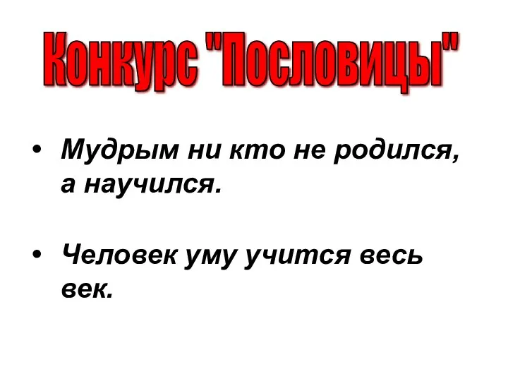 Мудрым ни кто не родился, а научился. Человек уму учится весь век. Конкурс "Пословицы"