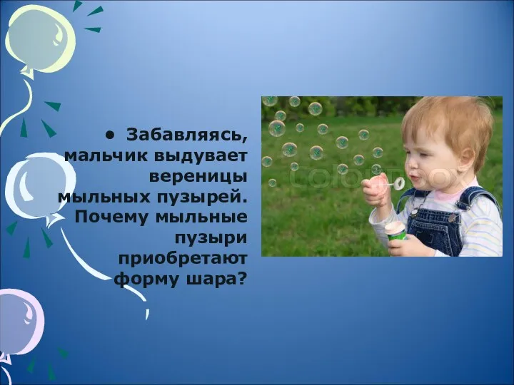 Забавляясь, мальчик выдувает вереницы мыльных пузырей. Почему мыльные пузыри приобретают форму шара?