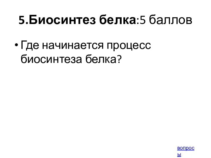 5.Биосинтез белка:5 баллов Где начинается процесс биосинтеза белка? вопросы