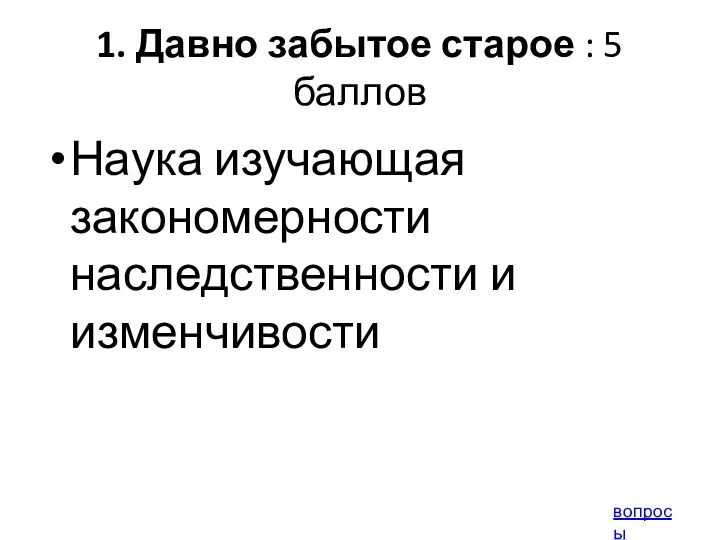 1. Давно забытое старое : 5 баллов Наука изучающая закономерности наследственности и изменчивости вопросы