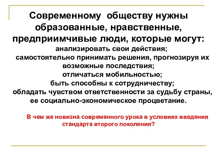 Современному обществу нужны образованные, нравственные, предприимчивые люди, которые могут: анализировать свои действия; самостоятельно