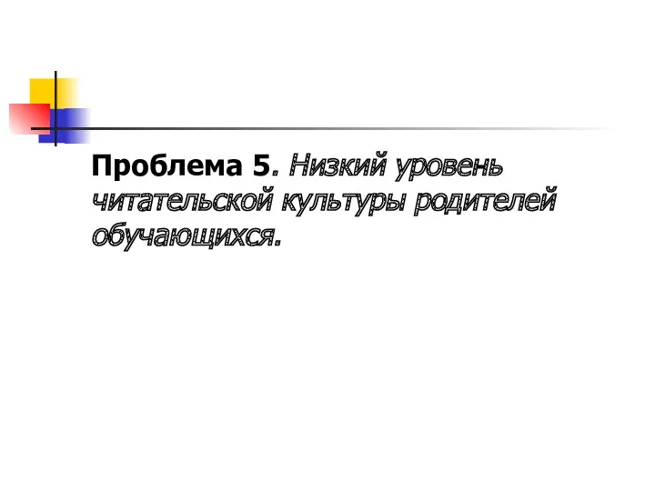 Проблема 5. Низкий уровень читательской культуры родителей обучающихся.