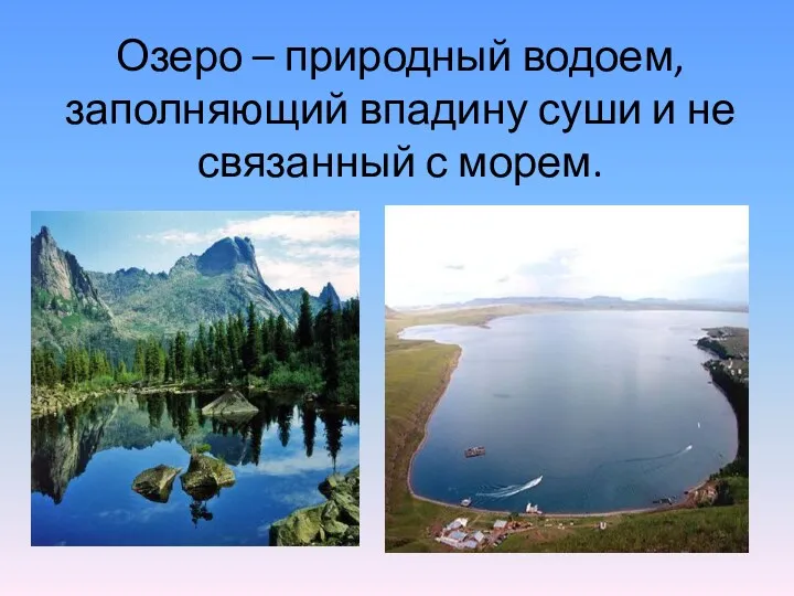 Озеро – природный водоем, заполняющий впадину суши и не связанный с морем.