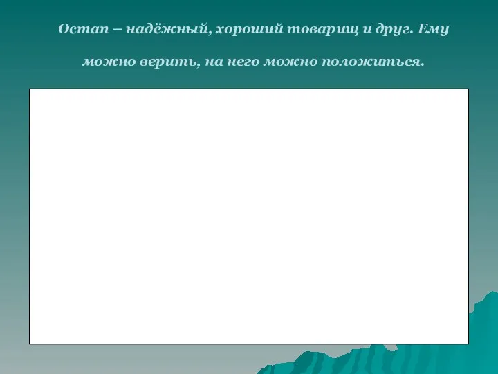 Остап – надёжный, хороший товарищ и друг. Ему можно верить, на него можно положиться.