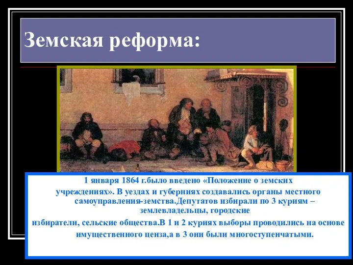 Земская реформа: 1 января 1864 г.было введено «Положение о земских учреждениях». В уездах