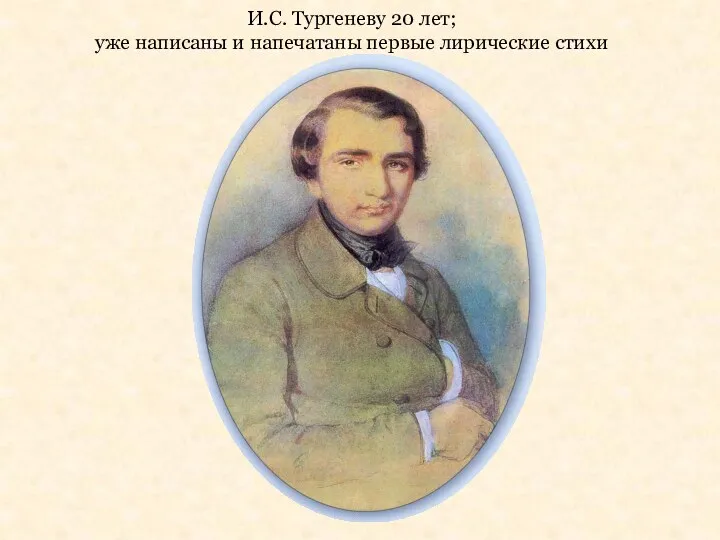 И.С. Тургеневу 20 лет; уже написаны и напечатаны первые лирические стихи