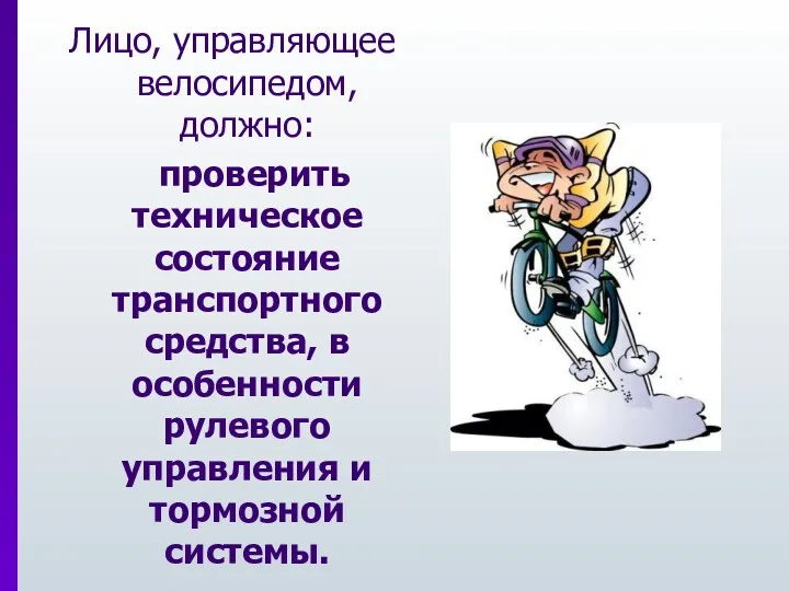 Лицо, управляющее велосипедом, должно: проверить техническое состояние транспортного средства, в особенности рулевого управления и тормозной системы.