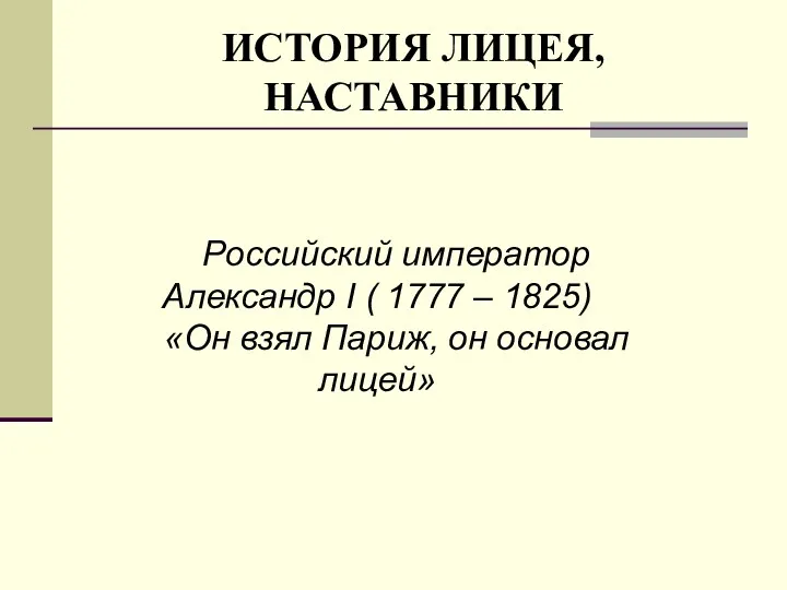 ИСТОРИЯ ЛИЦЕЯ, НАСТАВНИКИ Российский император Александр I ( 1777 –