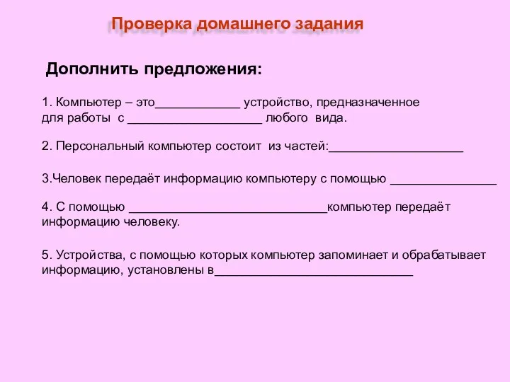 Проверка домашнего задания Дополнить предложения: 1. Компьютер – это____________ устройство,