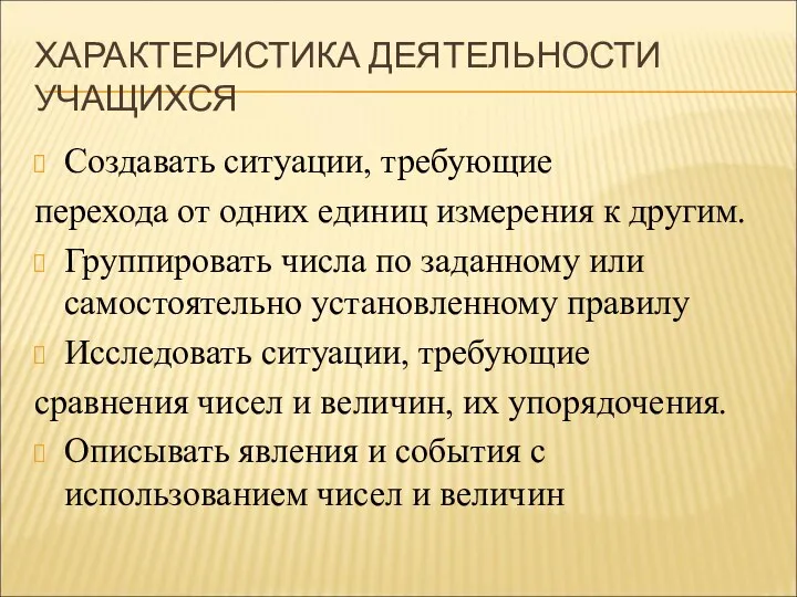 ХАРАКТЕРИСТИКА ДЕЯТЕЛЬНОСТИ УЧАЩИХСЯ Создавать ситуации, требующие перехода от одних единиц