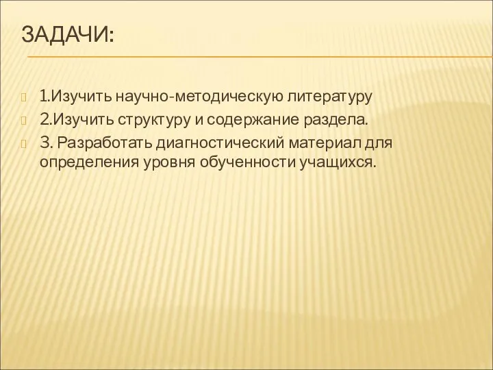 ЗАДАЧИ: 1.Изучить научно-методическую литературу 2.Изучить структуру и содержание раздела. 3.