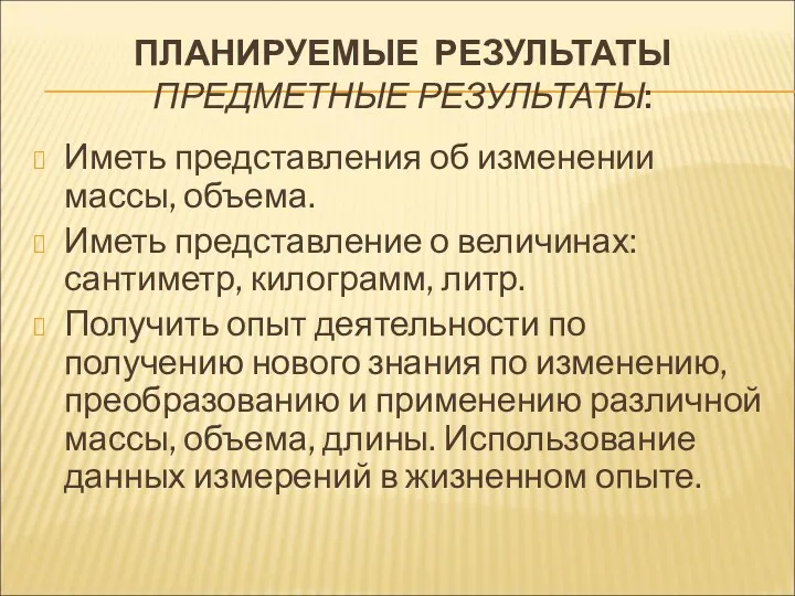 ПЛАНИРУЕМЫЕ РЕЗУЛЬТАТЫ ПРЕДМЕТНЫЕ РЕЗУЛЬТАТЫ: Иметь представления об изменении массы, объема.