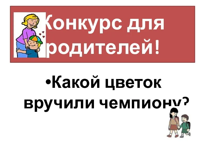 Конкурс для родителей! Какой цветок вручили чемпиону?