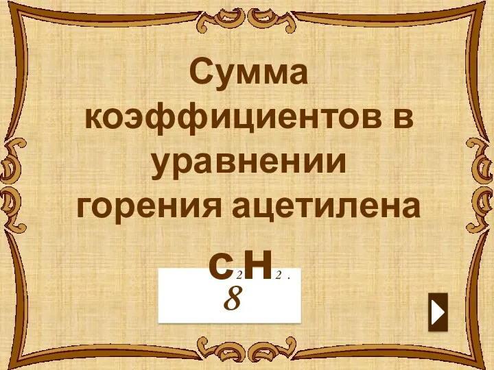 8 Сумма коэффициентов в уравнении горения ацетилена с2н2 .