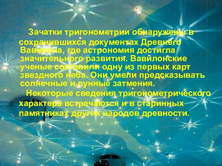 Зачатки тригонометрии обнаружены в сохранившихся документах Древнего Вавилона, где астрономия достигла значительного развития.