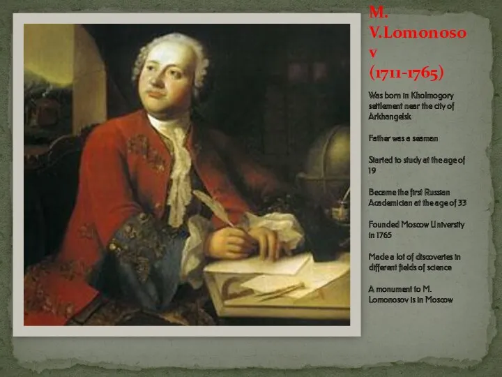 M. V.Lomonosov (1711-1765) Was born in Kholmogory settlement near the