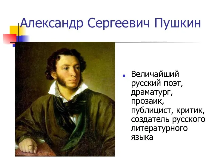 Александр Сергеевич Пушкин Величайший русский поэт, драматург, прозаик, публицист, критик, создатель русского литературного языка