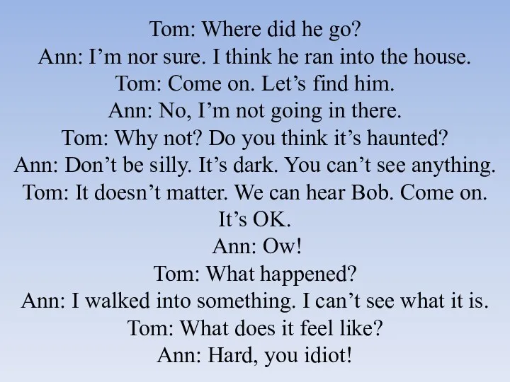 Tom: Where did he go? Ann: I’m nor sure. I