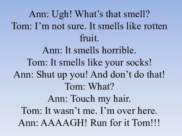 Ann: Ugh! What’s that smell? Tom: I’m not sure. It