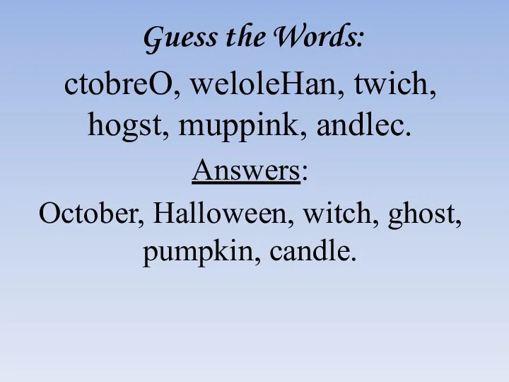 Guess the Words: ctobreO, weloleHan, twich, hogst, muppink, andlec. Answers: October, Halloween, witch, ghost, pumpkin, candle.