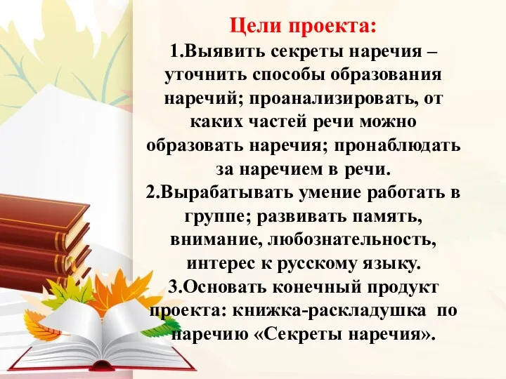 Цели проекта: 1.Выявить секреты наречия – уточнить способы образования наречий;