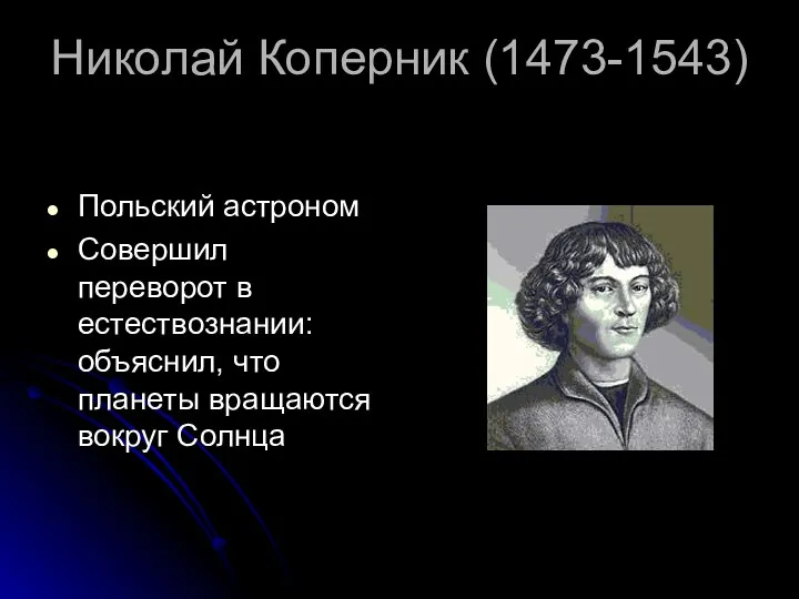 Николай Коперник (1473-1543) Польский астроном Совершил переворот в естествознании: объяснил, что планеты вращаются вокруг Солнца