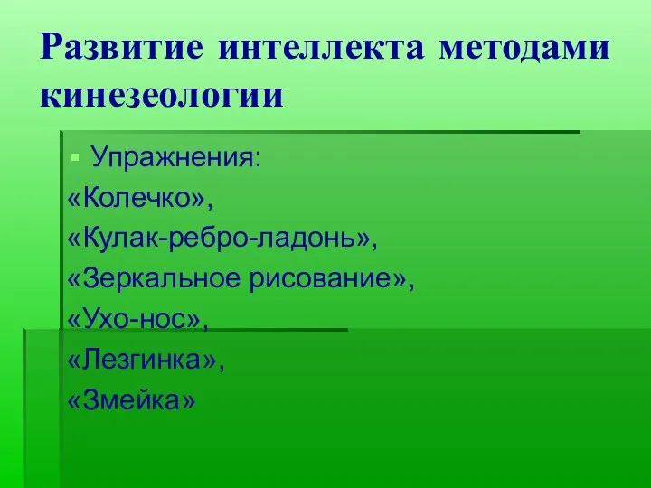 Развитие интеллекта методами кинезеологии Упражнения: «Колечко», «Кулак-ребро-ладонь», «Зеркальное рисование», «Ухо-нос», «Лезгинка», «Змейка»