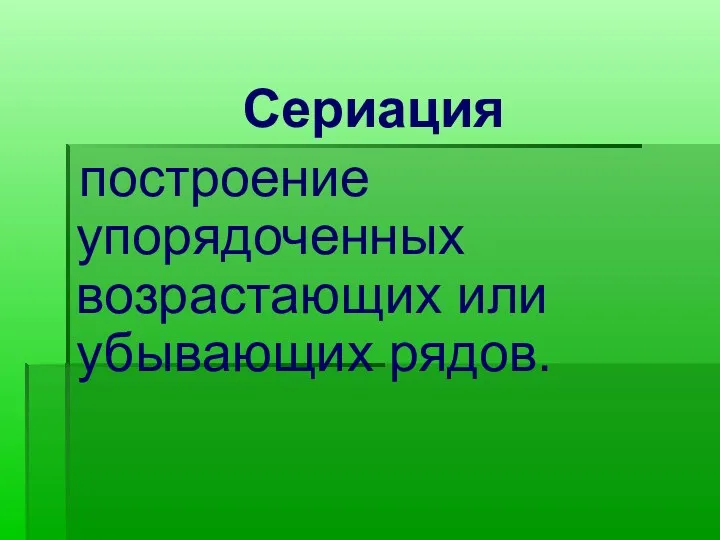 Сериация построение упорядоченных возрастающих или убывающих рядов.