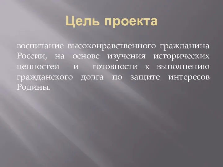 Цель проекта воспитание высоконравственного гражданина России, на основе изучения исторических