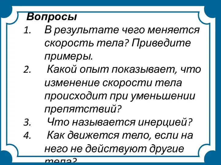 Вопросы В результате чего меняется скорость тела? Приведите примеры. Какой