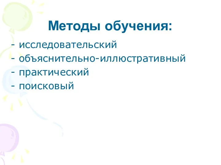 Методы обучения: - исследовательский - объяснительно-иллюстративный - практический - поисковый