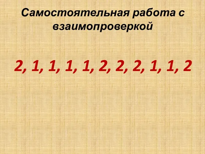 Самостоятельная работа с взаимопроверкой 2, 1, 1, 1, 1, 2, 2, 2, 1, 1, 2