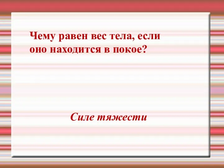 Чему равен вес тела, если оно находится в покое? Силе тяжести