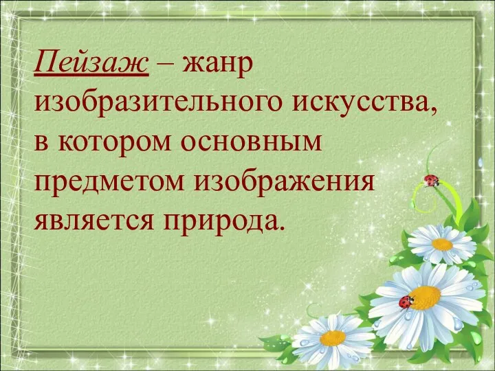 Пейзаж – жанр изобразительного искусства, в котором основным предметом изображения является природа.