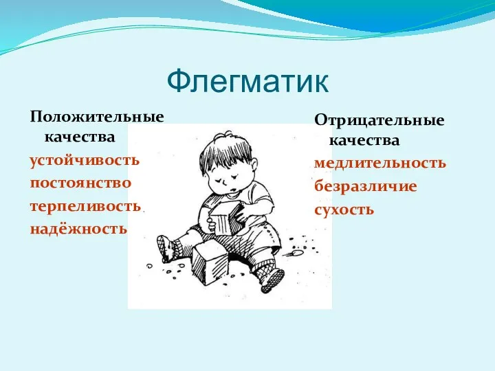 Флегматик Положительные качества устойчивость постоянство терпеливость надёжность Отрицательные качества медлительность безразличие сухость